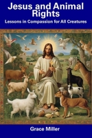Jesus and Animal Rights: Lessons in Compassion for All Creatures B0CDNPNVDV Book Cover