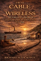 From Cable to Wireless: The Forgotten History of Telegraphy in Trinidad, 1871-1941 9769601691 Book Cover