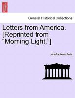 Letters from America. [Reprinted from "Morning Light."] 124133451X Book Cover