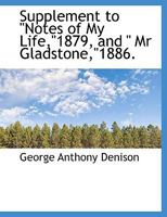 Supplement to Notes of My Life, 1879, and Mr. Gladstone, 1886 (Classic Reprint) 0548756325 Book Cover