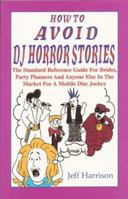 How To Avoid DJ Horror Stories: The Standard Reference Guide For Brides, Party Planners And Anyone Else In The Market For A Mobile Disc Jockey 0966817206 Book Cover
