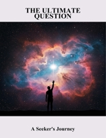The Ultimate Question: A Seeker'S Journey B0FTT6ZPCQ Book Cover