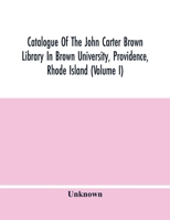 Catalogue of the John Carter Brown Library in Brown University, Providence, Rhode Island, Vol. 1 (Classic Reprint) 9354447139 Book Cover