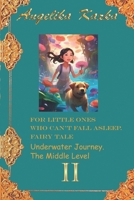 FOR LITTLE ONES WHO CAN'T FALL ASLEEP. FAIRY TALE: Book 2. Underwater Journey. The Middle Level ("For Little Ones Who Can't Fall Asleep. A Fairy Tale.") B0FQ2PXX9H Book Cover