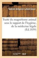 Traita(c) Du Magna(c)Tisme Animal, Consida(c)Ra(c) Sous Le Rapport de L'Hygia]ne, de La Ma(c)Decine La(c)Gale: Et de La Tha(c)Rapeutique 2011330645 Book Cover