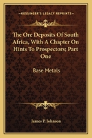 The Ore Deposits Of South Africa, With A Chapter On Hints To Prospectors; Part One: Base Metals 0548475644 Book Cover