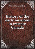 History of the Early Missions in Western Canada 1018235140 Book Cover