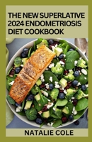 The New Superlative 2024 Endometriosis Diet Cookbook: 100+ Amazing Recipes For A Healthy And Balanced Endometriosis Diet B0CVNPHN9K Book Cover