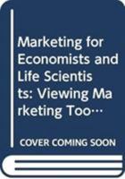 Marketing for Economists and Life Scientists: Viewing Marketing Tools as Informative and Risk Reduction/Demand Enhancing 9813145668 Book Cover
