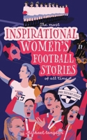 The Most Inspirational Women's Football Stories Of All Time: For Teenage Girls! 1763509532 Book Cover
