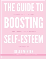 The Guide to Boosting Self-Esteem: Overcome self-doubt and improve self-esteem B0C1JCTCN4 Book Cover
