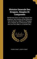 Histoire Generale Des Drogues, Simples Et Compose�s: Renfermant Dans Les Trois Classes Des Vegetaux, Des Animaux & Des Mineraux, Tout Ce Qui Est L'objet De La Physique, De La Chimie, De La Pharmacie,  0274983982 Book Cover