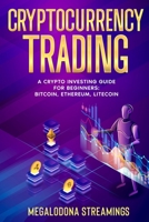 Cryptocurrency Trading: A Crypto Investing Guide for Beginners - BITCOIN, ETHEREUM, LITECOIN 1777011477 Book Cover