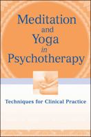 Meditation and Yoga in Psychotherapy: Techniques for Clinical Practice 0470562412 Book Cover