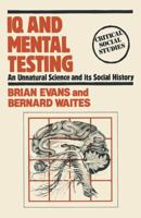 IQ and Mental Testing: An Unnatural Science and Its Social History 0391019112 Book Cover