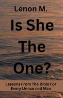 Is She The One?: Lessons From The Bible For Every Unmarried Man B0CVLCRXYK Book Cover