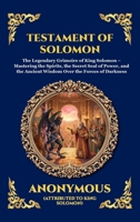 Testament of Solomon: The Legendary Grimoire of King Solomon - Mastering the Spirits, the Secret Seal of Power, and the Ancient Wisdom Over the Forces ... Reading) (Library of Alexandria - Esoteric) 1807928152 Book Cover