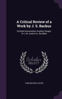 A Critical Review of a Work by J. S. Backus: Entitled Universalism Another Gospel, or J. M. Austin vs. the Bible 1166442187 Book Cover
