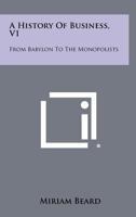 A History of Business, V1: From Babylon to the Monopolists 1258291584 Book Cover