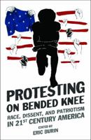 Protesting on Bended Knee: Race, Dissent, and Patriotism in 21st Century America 1732841004 Book Cover