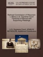 Railroad Commission of Wisconsin v. Maxcy U.S. Supreme Court Transcript of Record with Supporting Pleadings 1270143778 Book Cover
