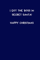 I Got The Boss In Secret Santa! Happy Christmas: Secret Santa Gifts For Coworkers Novelty Christmas Gifts for Colleagues Funny Naughty Rude Gag Notebook/Journal for Women Men Silly Office Writing Stat 170819441X Book Cover