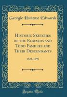 Historic sketches of the Edwards and Todd families and their descendants: 1523-1895 1016437161 Book Cover