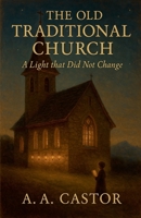 The Old Traditional Church: A Light that Did Not Change B0FBRD12D8 Book Cover