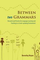 Between Two Grammars: Research and Practice for Language Learning and Teaching in a Creole-Speaking Environment 9766373523 Book Cover