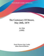 The Centenary Of Moore, May 28th, 1879: An Ode 1169555004 Book Cover