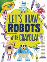 Let's Draw Robots with Crayola (R) ! 1512432962 Book Cover