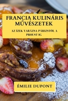 Francia Kulináris Muvészetek: Az Ízek Varázsa Párizstól a Proust-ig (Hungarian Edition) 1835861504 Book Cover