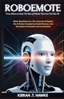 RoboEmote: From Silicon to Soul: The Rise of Robots That Can Feel Like Us: When Machines Cry: The Journey of Sophia, the AI Robot Created by David Hanson, into the Realm of Emotion and Connection B0FPRD1T95 Book Cover