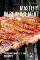 Mastery in Cooking Meat : Your Dinner Fast, Easy and Inexpensive 2 1540316327 Book Cover