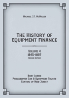 The History of Equipment Finance, Volume 4, 1845-1897: Boat Loans, Philadelphia Car & Equipment Trusts, Central of New Jersey (Second Edition) 1957948329 Book Cover