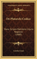 De Plutarchi Codice: Manu Scripto Matritensi Injuria Neglecto (1880) 1160408041 Book Cover