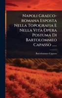 Napoli Graeco-romana Esposta Nella Topografia E Nella Vita Opera Postuma Di Bartolommeo Capasso ...... (Italian Edition) 1024879372 Book Cover