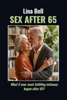 THE SEXUAL LIFE AFTER 65: What if your intimacy revealed its richest dimensions after 65? B0FGWKP41B Book Cover