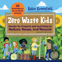 Zero Waste Kids: Hands-On Projects and Activities to Reduce, Reuse, and Recycle 1631599410 Book Cover