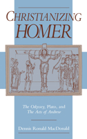 Christianizing Homer: The Odyssey, Plato, and the Acts of Andrew 0195087224 Book Cover
