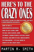 Here's to the Crazy Ones: How I Find The Strangest (Yet Most Gifted) Clients, Sell Them My Ghostwriting Services, Write Their Books, And Get Them Published 1937327868 Book Cover
