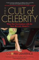 The Cult of Celebrity: What Our Fascination with the Stars Reveals About Us 1599213354 Book Cover