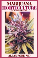 MARIJUANA HORTICULTURE FOR BEGINNERS: The Ultimate And Definitive Guide to Cultivation & Consumption of Medical Marijuana B08P1H46N4 Book Cover