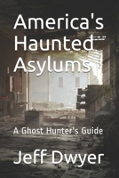 America's Haunted Asylums: A Ghost Hunter's Guide B09CRM4Q1F Book Cover