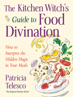 The Kitchen Witch's Guide to Food Divination: How to Interpret the Hidden Magic in Your Meals 1578639379 Book Cover