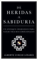 De Heridas a Sabiduría: Un Enfoque Chamánico para Sanar el Trauma Emocional 1737805510 Book Cover