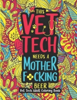 This Vet Tech Needs a Mother F*cking Beer: A Vet Tech Adult Coloring Book | A Funny & Inspirational Veterinary Tech Coloring Book for Stress Relief & Relaxation | Vet Tech Gifts for Women/Men B08KZDJHZQ Book Cover