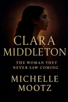 Clara Middleton: The Woman They Never Saw Coming (The Clara Middleton Trilogy) B0FB9LCNTS Book Cover