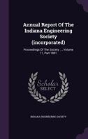 Annual Report Of The Indiana Engineering Society (incorporated): Proceedings Of The Society ..., Volume 11, Part 1891 1246136376 Book Cover