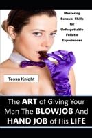 The Art of Giving Your Man Blow Job And The Hand Job of His Life: Mastering Sensual Skills for Unforgettable Fellatio Experiences B0H9SG97BF Book Cover
